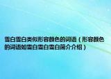 雪白雪白類似形容顏色的詞語（形容顏色的詞語如雪白雪白雪白簡介介紹）