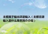 主板屬于輸出還是輸入（主板音源輸入是什么意思簡(jiǎn)介介紹）