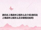 請問去上海森林公園怎么走介紹(請問去上海森林公園怎么走詳細情況如何)