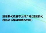 珀萊雅化妝品怎么樣介紹(珀萊雅化妝品怎么樣詳細(xì)情況如何)