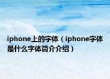 iphone上的字體（iphone字體是什么字體簡(jiǎn)介介紹）
