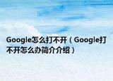 Google怎么打不開(kāi)（Google打不開(kāi)怎么辦簡(jiǎn)介介紹）