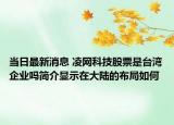 當(dāng)日最新消息 凌網(wǎng)科技股票是臺(tái)灣企業(yè)嗎簡(jiǎn)介顯示在大陸的布局如何
