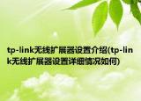 tp-link無線擴(kuò)展器設(shè)置介紹(tp-link無線擴(kuò)展器設(shè)置詳細(xì)情況如何)
