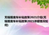無(wú)錫報(bào)廢車補(bǔ)貼政策2021介紹(無(wú)錫報(bào)廢車補(bǔ)貼政策2021詳細(xì)情況如何)