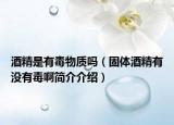 酒精是有毒物質(zhì)嗎（固體酒精有沒有毒啊簡介介紹）