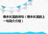 綠水長(zhǎng)流的詩句（綠水長(zhǎng)流的上一句簡(jiǎn)介介紹）
