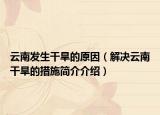 云南發(fā)生干旱的原因（解決云南干旱的措施簡介介紹）