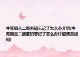 生死狙擊二級(jí)密碼忘記了怎么辦介紹(生死狙擊二級(jí)密碼忘記了怎么辦詳細(xì)情況如何)