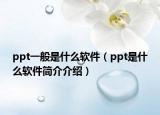 ppt一般是什么軟件（ppt是什么軟件簡(jiǎn)介介紹）