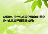 如影隨心是什么意思介紹(如影隨心是什么意思詳細(xì)情況如何)
