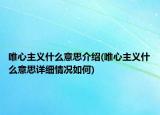 唯心主義什么意思介紹(唯心主義什么意思詳細情況如何)