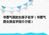 書香氣質(zhì)的女孩子名字（書香氣質(zhì)女孩名字簡介介紹）