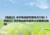 《西游記》中沙和尚的性格特點(diǎn)介紹(《西游記》中沙和尚的性格特點(diǎn)詳細(xì)情況如何)