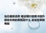 當(dāng)日最新消息 建設(shè)銀行信用卡提升額度失敗的原因是什么 是這些原因?qū)е? /></span></a>
                        <h2><a href=