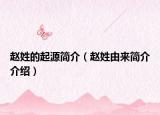 趙姓的起源簡(jiǎn)介（趙姓由來(lái)簡(jiǎn)介介紹）