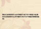 現(xiàn)在紅安縣房價什么水平最好介紹下各個樓盤介紹(現(xiàn)在紅安縣房價什么水平最好介紹下各個樓盤詳細(xì)情況如何)