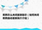 酷狗怎么關(guān)閉更新提示（如何關(guān)閉酷狗自動(dòng)更新簡介介紹）