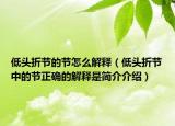低頭折節(jié)的節(jié)怎么解釋（低頭折節(jié)中的節(jié)正確的解釋是簡介介紹）