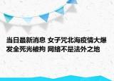 當(dāng)日最新消息 女子咒北海疫情大爆發(fā)全死光被拘 網(wǎng)絡(luò)不是法外之地