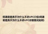 何道君是高手為什么不進(jìn)UFC介紹(何道君是高手為什么不進(jìn)UFC詳細(xì)情況如何)