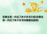 東野圭吾一共出了多少本書介紹(東野圭吾一共出了多少本書詳細(xì)情況如何)