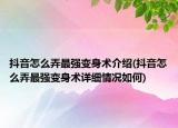 抖音怎么弄最強變身術介紹(抖音怎么弄最強變身術詳細情況如何)