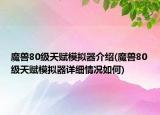 魔獸80級(jí)天賦模擬器介紹(魔獸80級(jí)天賦模擬器詳細(xì)情況如何)