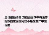 當日最新消息 方便面面餅中有活體螞蟻白象回應問題不是在生產中出現(xiàn)的