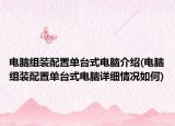 電腦組裝配置單臺(tái)式電腦介紹(電腦組裝配置單臺(tái)式電腦詳細(xì)情況如何)