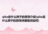 qike是什么牌子的首飾介紹(qike是什么牌子的首飾詳細(xì)情況如何)
