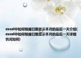 excel中如何根據(jù)日期顯示本月的最后一天介紹(excel中如何根據(jù)日期顯示本月的最后一天詳細(xì)情況如何)