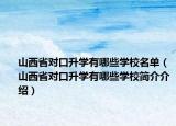 山西省對(duì)口升學(xué)有哪些學(xué)校名單（山西省對(duì)口升學(xué)有哪些學(xué)校簡(jiǎn)介介紹）