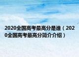 2020全國高考最高分是誰（2020全國高考最高分簡介介紹）