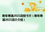 新年寄語2021簡短卡片（新年寄語2021簡介介紹）