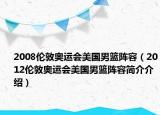 2008倫敦奧運(yùn)會(huì)美國(guó)男籃陣容（2012倫敦奧運(yùn)會(huì)美國(guó)男籃陣容簡(jiǎn)介介紹）