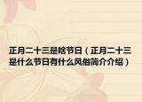 正月二十三是啥節(jié)日（正月二十三是什么節(jié)日有什么風(fēng)俗簡介介紹）