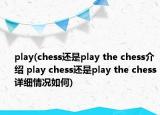play(chess還是play the chess介紹 play chess還是play the chess詳細(xì)情況如何)