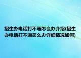 招生辦電話打不通怎么辦介紹(招生辦電話打不通怎么辦詳細(xì)情況如何)
