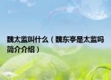 魏太監(jiān)叫什么（魏東亭是太監(jiān)嗎簡介介紹）