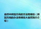 自然中辨別方向的方法有哪些（辨別方向的辦法有哪些大自然簡介介紹）
