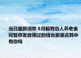 當(dāng)日最新消息 8月起有些人養(yǎng)老金將暫停發(fā)放領(lǐng)過(guò)的錢也要退還其中有你嗎