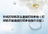 針式打印機(jī)怎么連續(xù)打印多份（打印機(jī)不能連續(xù)打印多份簡(jiǎn)介介紹）