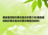 星座是按陽歷算還是農(nóng)歷算介紹(星座是按陽歷算還是農(nóng)歷算詳細(xì)情況如何)