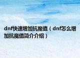 dnf快速增加抗魔值（dnf怎么增加抗魔值簡(jiǎn)介介紹）