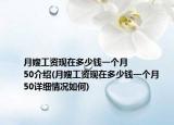 月嫂工資現(xiàn)在多少錢一個(gè)月
50介紹(月嫂工資現(xiàn)在多少錢一個(gè)月
50詳細(xì)情況如何)