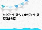 傷心的個性簽名（難過的個性簽名簡介介紹）