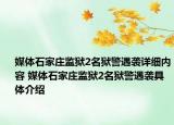 媒體石家莊監(jiān)獄2名獄警遇襲詳細(xì)內(nèi)容 媒體石家莊監(jiān)獄2名獄警遇襲具體介紹