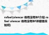 rafael(alencar 他有沒有BF介紹 rafael alencar 他有沒有BF詳細情況如何)
