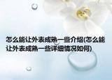 怎么能讓外表成熟一些介紹(怎么能讓外表成熟一些詳細(xì)情況如何)